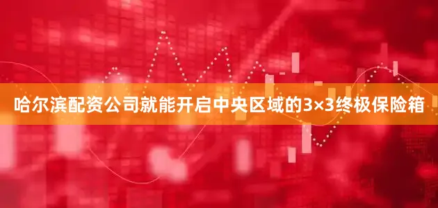 哈尔滨配资公司就能开启中央区域的3×3终极保险箱